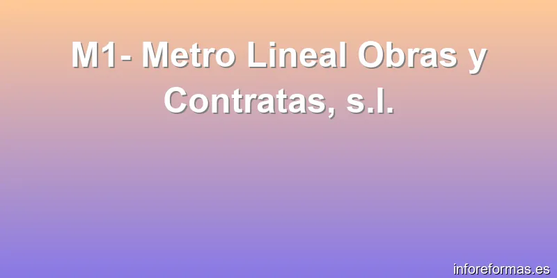 M1- Metro Lineal Obras y Contratas, s.l.