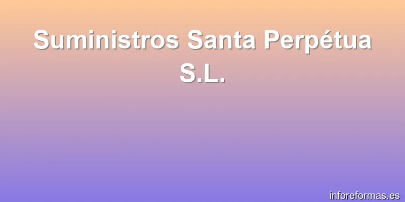 Suministros Santa Perpétua S.L.