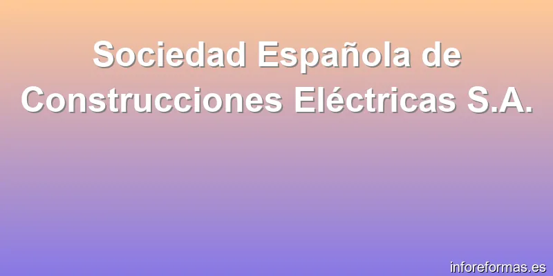 Sociedad Española de Construcciones Eléctricas S.A.