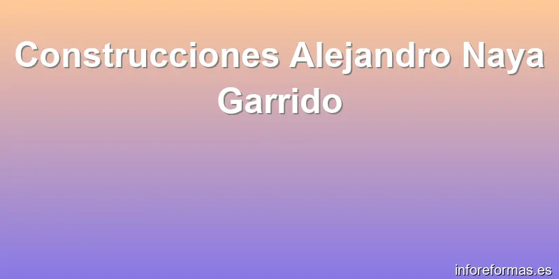 Construcciones Alejandro Naya Garrido