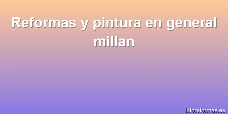 Reformas y pintura en general millan