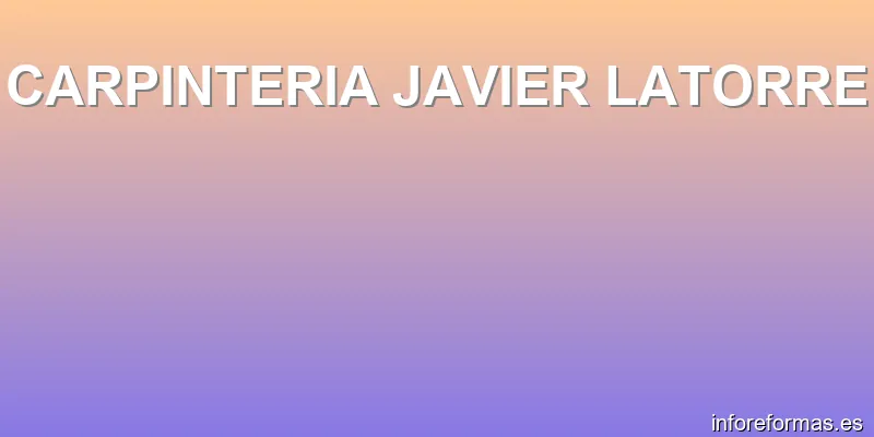 CARPINTERIA JAVIER LATORRE