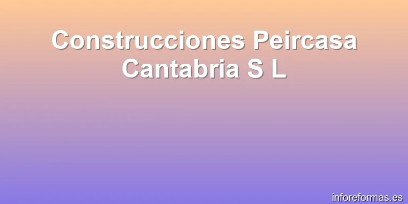 Construcciones Peircasa Cantabria S L