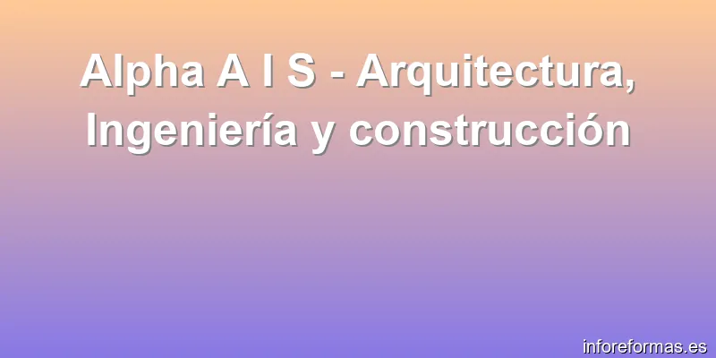 Alpha A I S - Arquitectura, Ingeniería y construcción