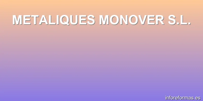 METALIQUES MONOVER S.L.
