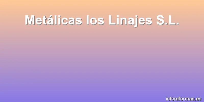 Metálicas los Linajes S.L.