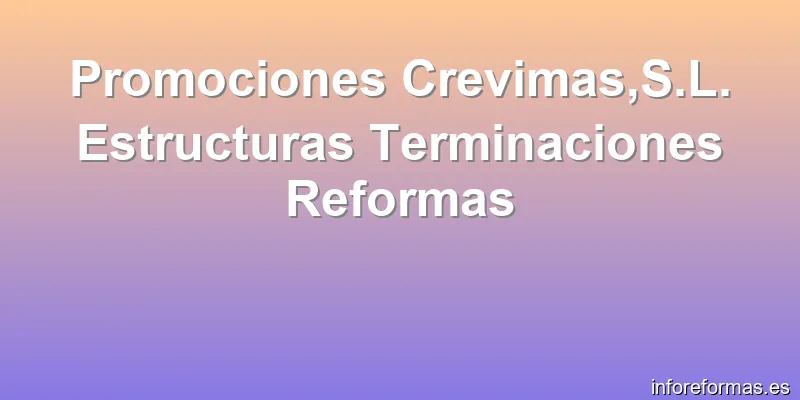 Promociones Crevimas,S.L. Estructuras Terminaciones Reformas