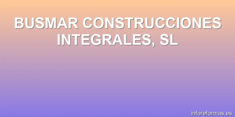 BUSMAR CONSTRUCCIONES INTEGRALES, SL
