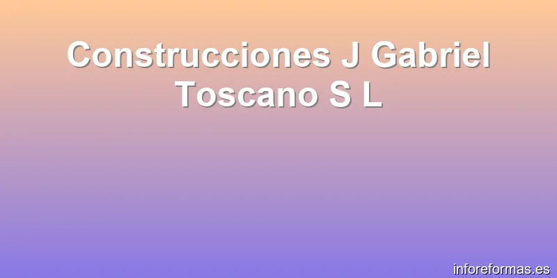 Construcciones J Gabriel Toscano S L