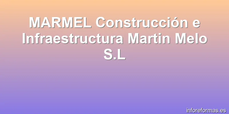 MARMEL Construcción e Infraestructura Martin Melo S.L