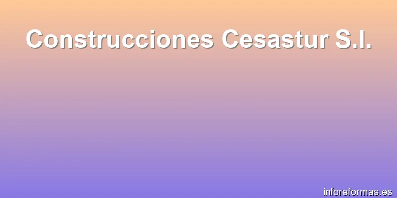 Construcciones Cesastur S.l.