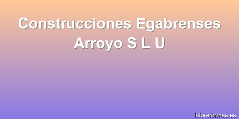Construcciones Egabrenses Arroyo S L U