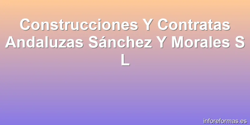 Construcciones Y Contratas Andaluzas Sánchez Y Morales S L