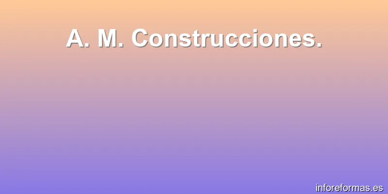 A. M. Construcciones.