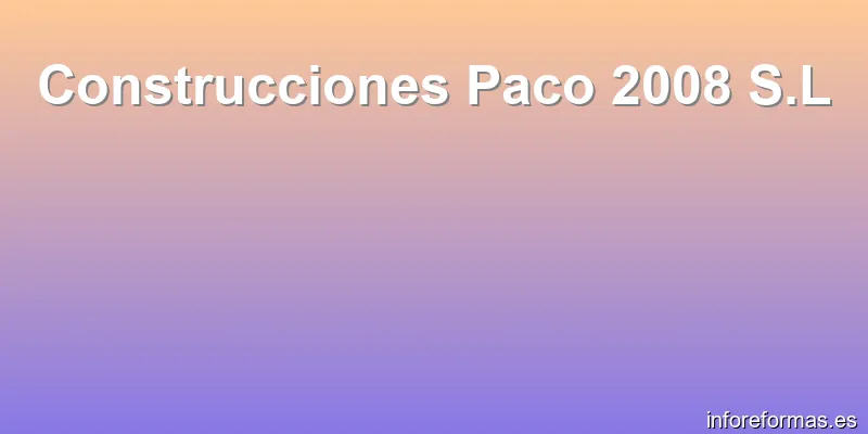 Construcciones Paco 2008 S.L