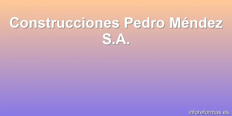 Construcciones Pedro Méndez S.A.
