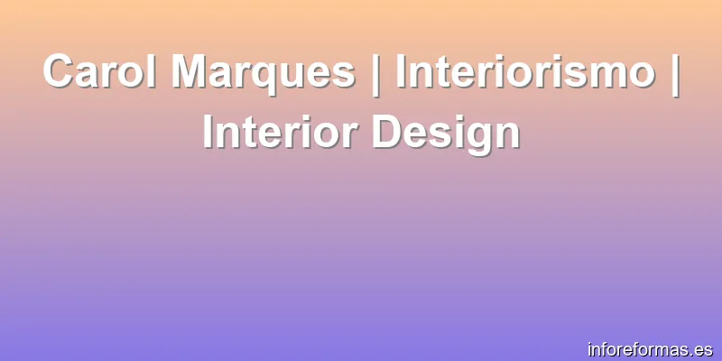 Carol Marques | Interiorismo | Interior Design