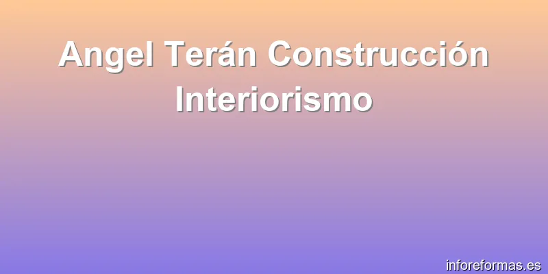 Angel Terán Construcción Interiorismo