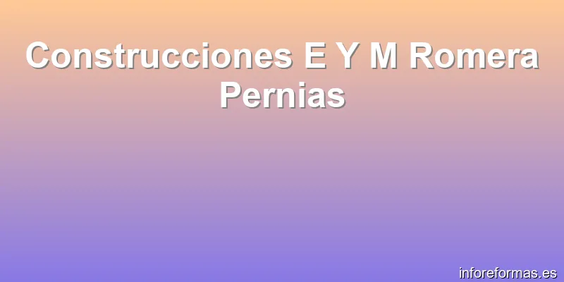 Construcciones E Y M Romera Pernias
