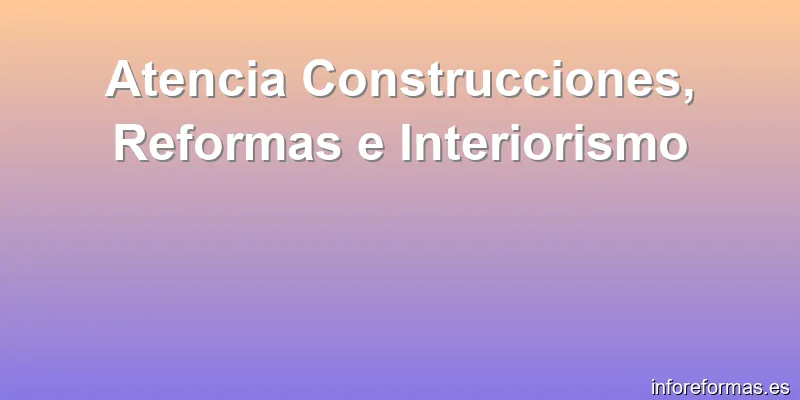 Atencia Construcciones, Reformas e Interiorismo