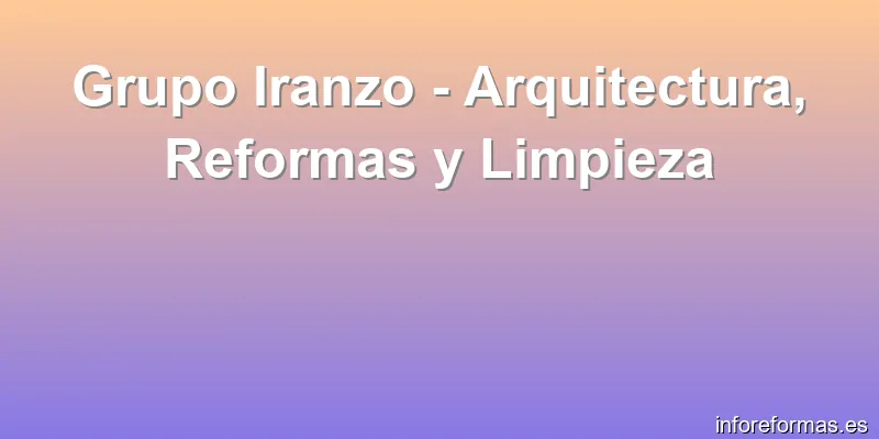 Grupo Iranzo - Arquitectura, Reformas y Limpieza
