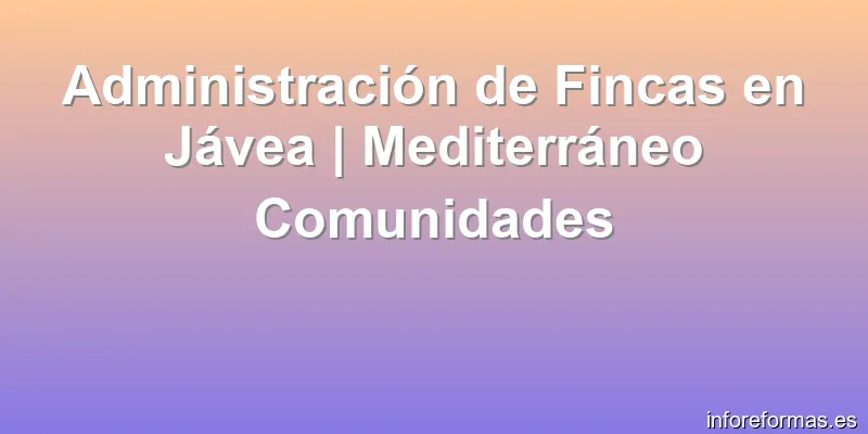 Administración de Fincas en Jávea | Mediterráneo Comunidades