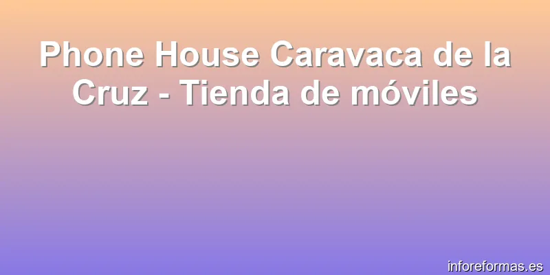 Phone House Caravaca de la Cruz - Tienda de móviles