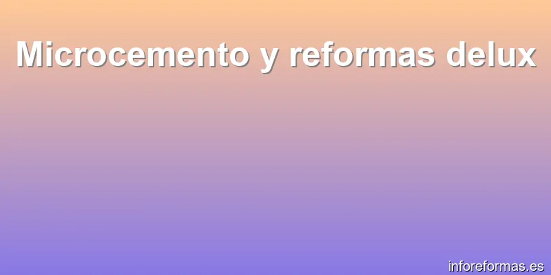 Microcemento y reformas delux