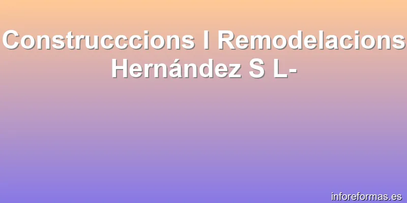 Construcccions I Remodelacions Hernández S L-