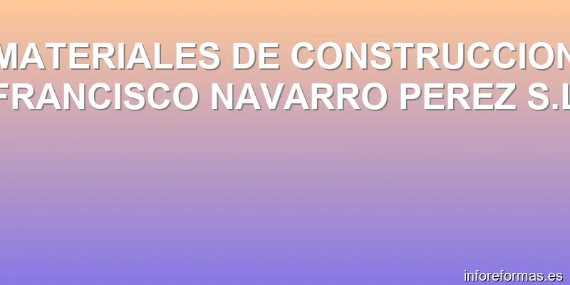 MATERIALES DE CONSTRUCCION FRANCISCO NAVARRO PEREZ S.L