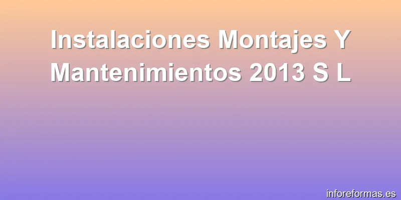 Instalaciones Montajes Y Mantenimientos 2013 S L