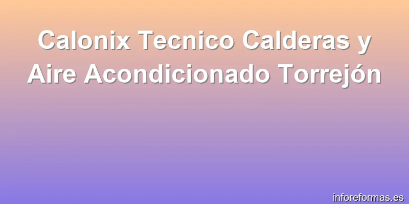 Calonix Tecnico Calderas y Aire Acondicionado Torrejón