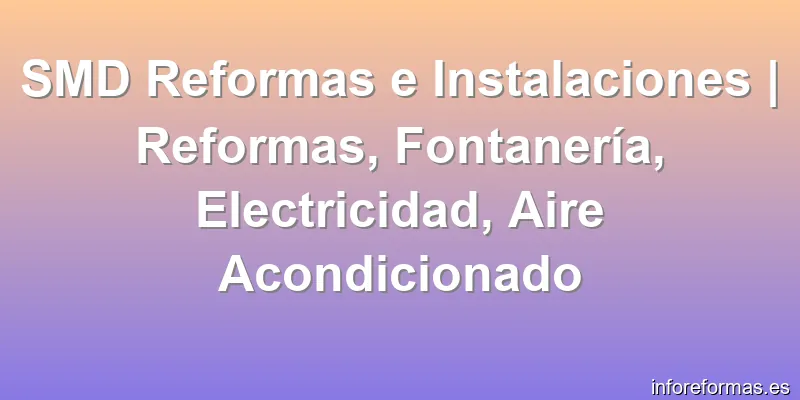 SMD Reformas e Instalaciones | Reformas, Fontanería, Electricidad, Aire Acondicionado