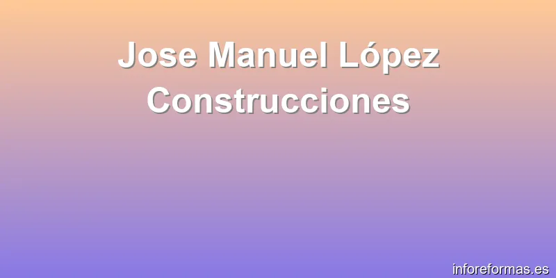 Jose Manuel López Construcciones