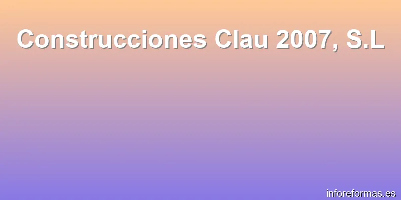 Construcciones Clau 2007, S.L