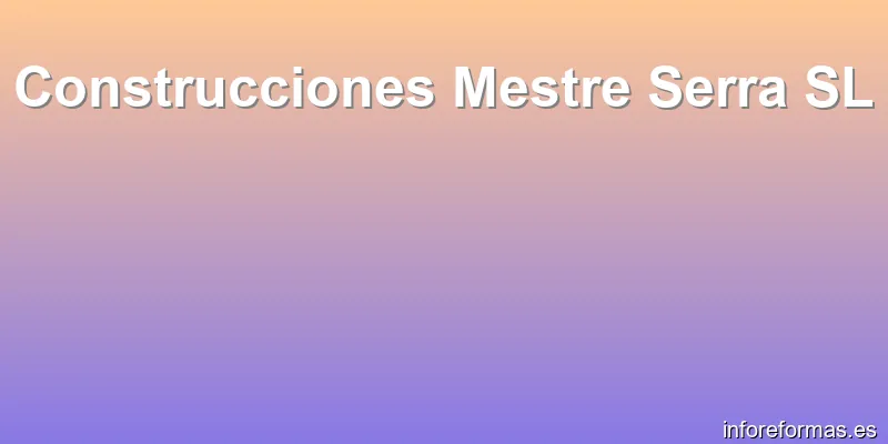 Construcciones Mestre Serra SL