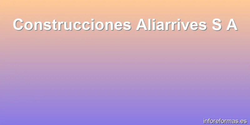 Construcciones Aliarrives S A