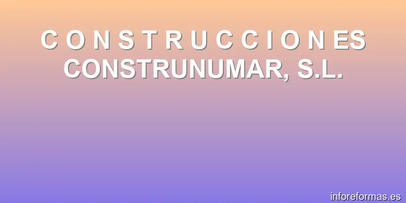 C O N S T R U C C I O N ES CONSTRUNUMAR, S.L.