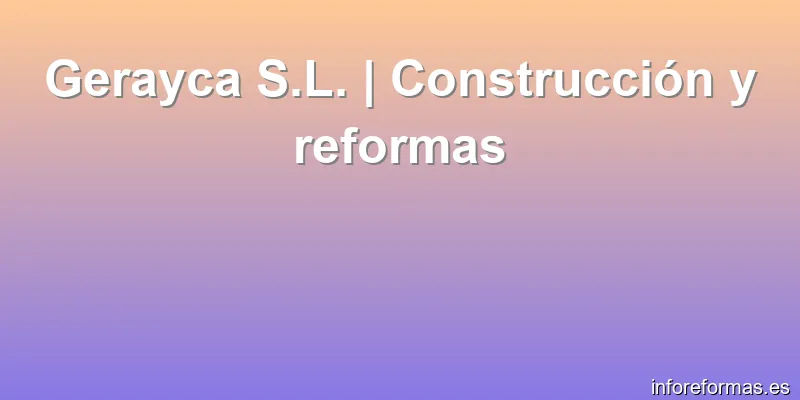 Gerayca S.L. | Construcción y reformas