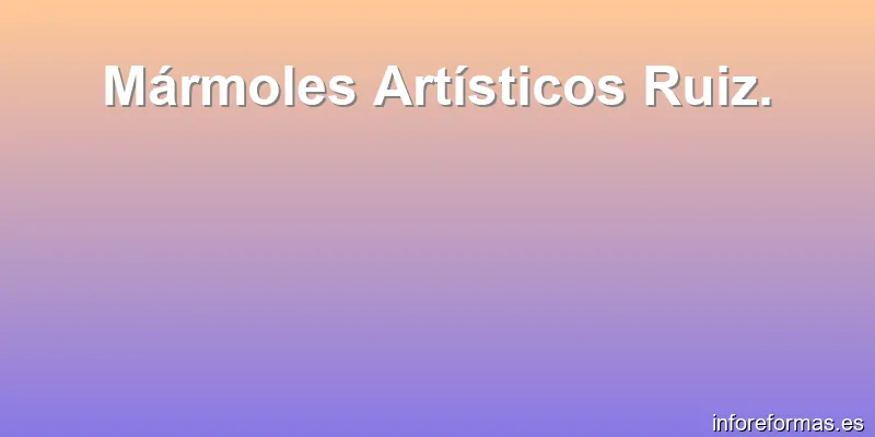 Mármoles Artísticos Ruiz.