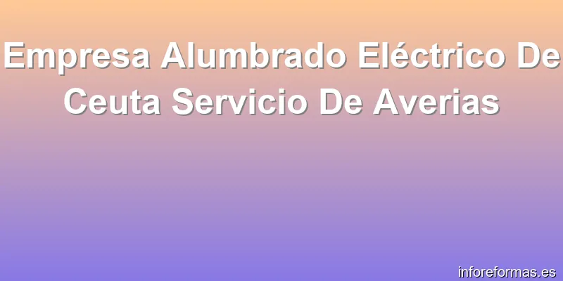 Empresa Alumbrado Eléctrico De Ceuta Servicio De Averias