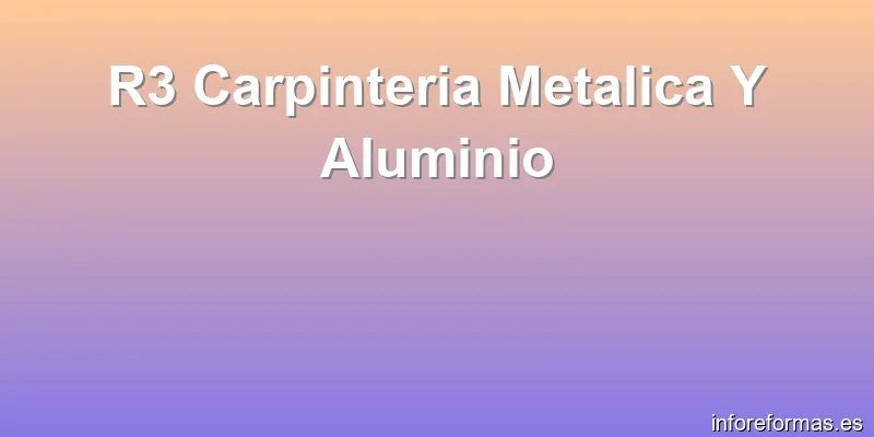 R3 Carpinteria Metalica Y Aluminio