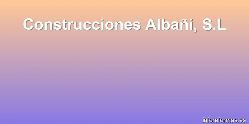 Construcciones Albañi, S.L