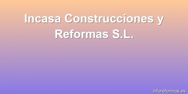Incasa Construcciones y Reformas S.L.