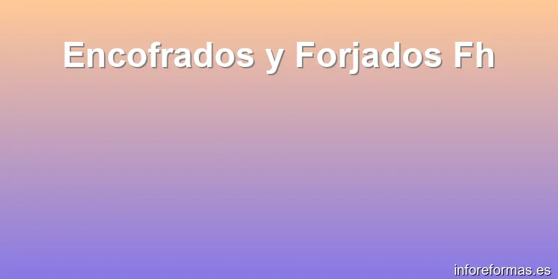 Encofrados y Forjados Fh