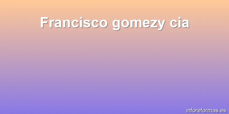 Francisco gomezy cia