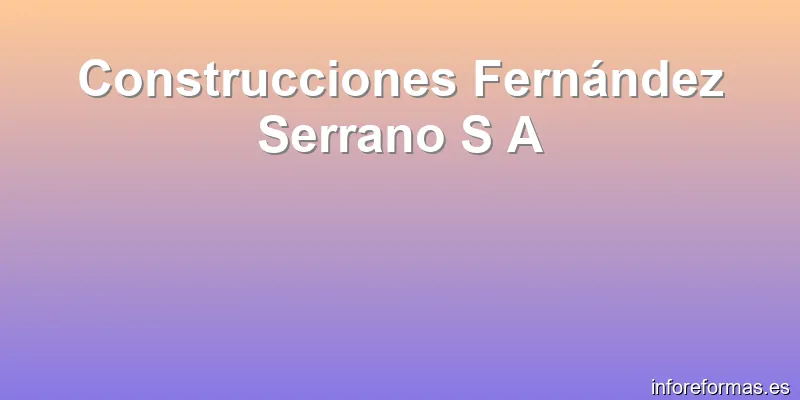Construcciones Fernández Serrano S A