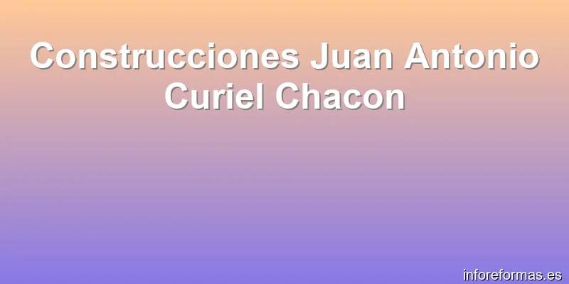 Construcciones Juan Antonio Curiel Chacon