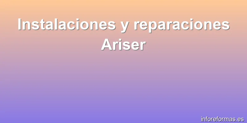 Instalaciones y reparaciones Ariser