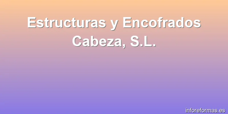 Estructuras y Encofrados Cabeza, S.L.